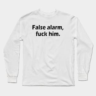 False alarm fuck him Long Sleeve T-Shirt